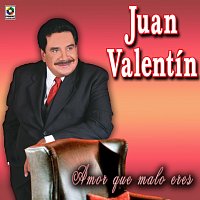 Juan Valentin – Amor Que Malo Eres