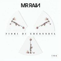 Mr.Rain – Fiori di Chernobyl