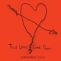 Johnathan Rice – True Love Gone Bust