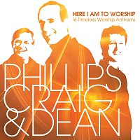 Phillips, Craig & Dean – Here I Am To Worship: 16 Timeless Worship Anthems