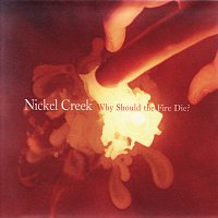 Nickel Creek – Why Should The Fire Die?