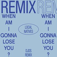 Local Natives – When Am I Gonna Lose You [DJDS Remix]