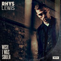 Rhys Lewis – Wish I Was Sober