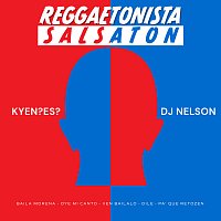 KYEN?ES?, DJ Nelson – Reggaetonista Salsaton (Baila Morena/Oye Mi Canto/Ven Bailalo/Dile/Pa Que Retozen)