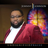 Johnny Johnson – Undignified Praise