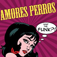 Amores Perros – What The Funk?!