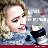 Karina Gauvin, Les Violons du Roy, Bernard Labadie – Mozart: Opera & Concert Arias