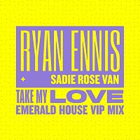 Ryan Ennis, Sadie Rose Van – Take My Love [Emerald House VIP Mix]