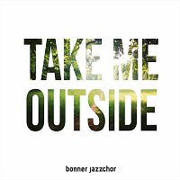 Bonner Jazzchor – Take Me Outside