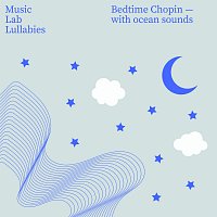 Music Lab Collective, My Little Lullabies – Bedtime Chopin [with Ocean Sounds]
