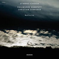 Christian Gerhaher, Rosamunde Quartett – Othmar Schoeck: Notturno