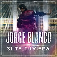 Jorge Blanco – Si Te Tuviera