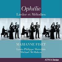 Marianne Fiset, Louis-Philippe Marsolais, Michael McMahon – Ophélie: Lieder et Mélodies