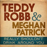 Teddy Robb & Meghan Patrick – Really Shouldn't Drink Around You