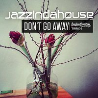 Jazzindahouse – Don’t Go Away