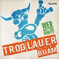 Troglauer Buam – Wer hatt' des denkt!?