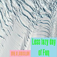 Mr. Vladislav – Less Lazy Day of Fun