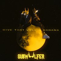 Subwoolfer – Give That Wolf A Banana