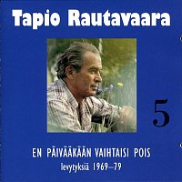 Tapio Rautavaara – 5 En paivaakaan vaihtaisi pois - levytyksia 1969-1979