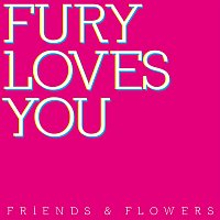 Fury Loves You – Friends & Flowers