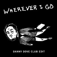 Wherever I Go [Danny Dove Club Edit]