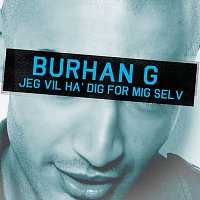 Burhan G – Jeg Vil Have Dig For Mig Selv