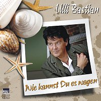 Ulli Bastian – Wie kannst du es wagen