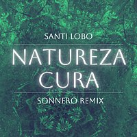 Santi Lobo, Sonnero – Natureza Cura [Sonnero Remix]