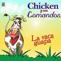 Chicken y Sus Comandos – La Vaca Guapa