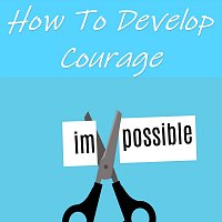 How to Develop Courage