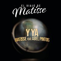 Matisse, Abel Pintos – Y Ya (El Viaje de Matisse)