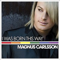 Magnus Carlsson – I Was Born This Way