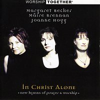 Margaret Becker, Moya Brennan, Joanne Hogg – Worship Together: In Christ Alone