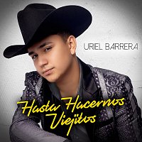 Uriel Barrera – Hasta Hacernos Viejitos