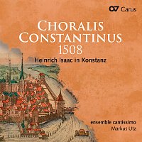 Ensemble cantissimo, Concerto Dell’Ombra, Markus Utz – Choralis Constantinus 1508. Heinrich Isaac in Konstanz