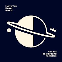 I Love You Honey Bunny – Cosmic Background Radiation