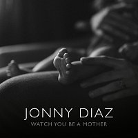 Jonny Diaz – Watch You Be A Mother