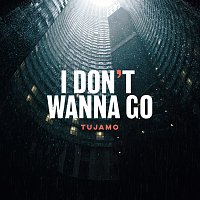 Tujamo – I Don't Wanna Go