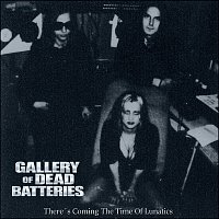 GALLERY OF DEAD BATTERIES – There´s Coming The Time Of Lunatics