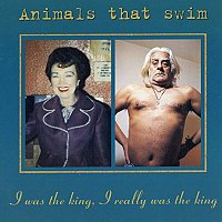 Animals That Swim – I Was The King, I Really Was The King
