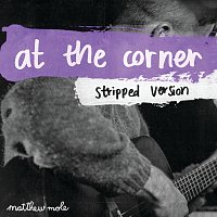 Matthew Mole – At The Corner [Stripped Version]