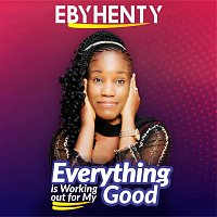 Ebyhenty – Everything Is Working out for My Good