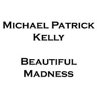 Michael Patrick Kelly – Beautiful Madness