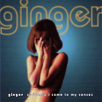 Ginger – Suddenly I Came To My Senses