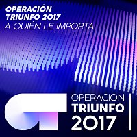 A Quién Le Importa [Operación Triunfo 2017]