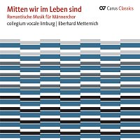 collegium vocale Limburg, Eberhard Metternich – Mitten wir im Leben sind. Romantische Musik fur Mannerchor [Carus Classics]