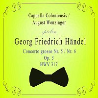 Cappella Coloniensis – Cappella Coloniensis / August Wenzinger spielen: Georg Friedrich Handel: Concerto grosso Nr. 5 / Nr. 6, Op. 3, HWV 317