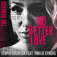 Stupid Goldfish – No Better Love (feat. Emelie Cyréus) [The Remixes]
