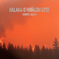Gabriel Galád – Balada o hořícím lese