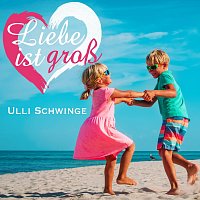 Ulli Schwinge – Liebe ist groß